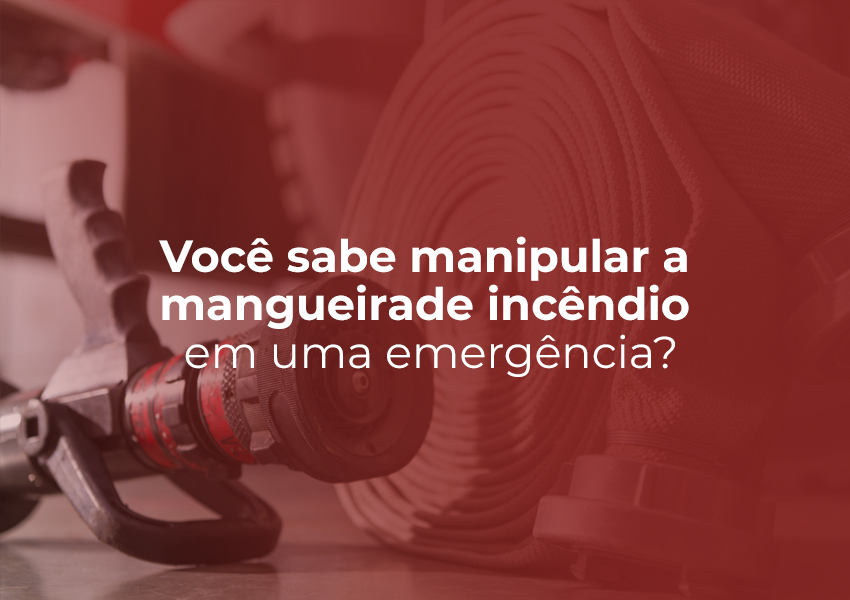 Você sabe manipular a mangueira de incêndio em uma emergência?