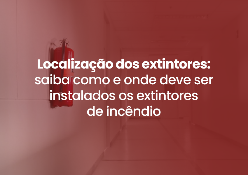 Localização dos extintores: saiba como e onde deve ser instalados os extintores de incêndio