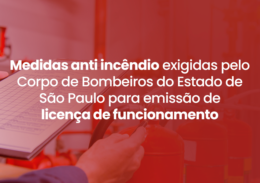 Saiba quais são as medidas anti incêndio exigidas pelo Corpo de Bombeiros do Estado de São Paulo para emissão de licença de funcionamento