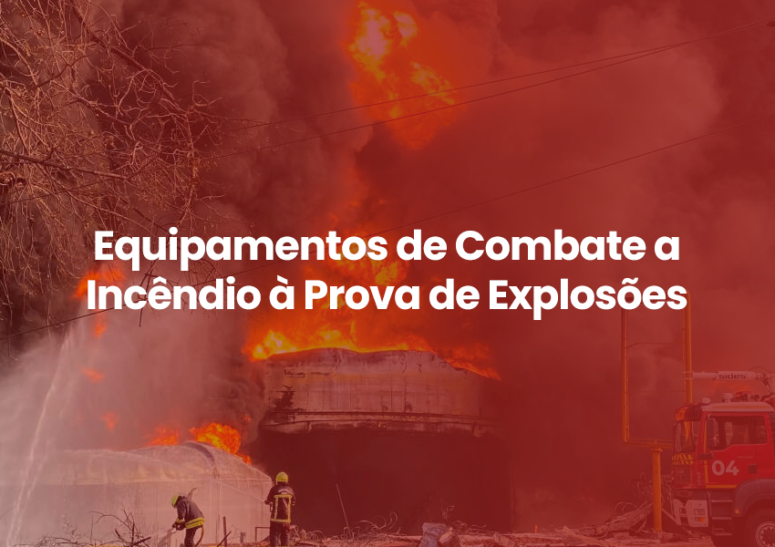 Equipamentos de Combate a Incêndio à Prova de Explosões: Garantindo Segurança em Ambientes Perigosos