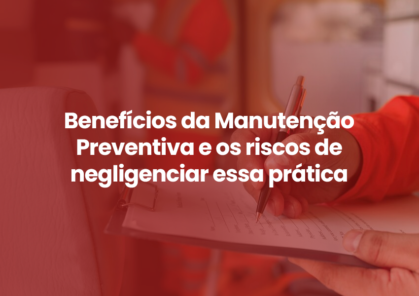 Benefícios da Manutenção Preventiva e os riscos de negligenciar essa prática