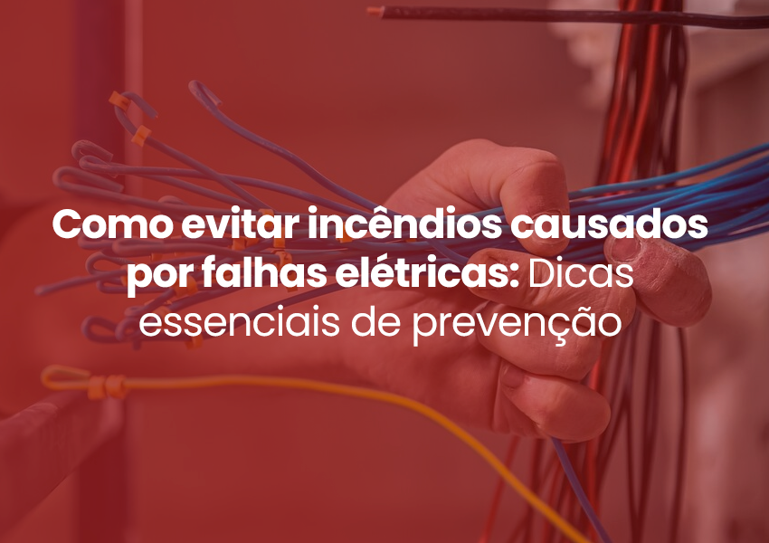 Como evitar incêndios causados por falhas elétricas: Dicas essenciais de prevenção
